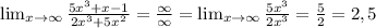 \lim_{x \to \infty} \frac{5x^3+x-1}{2x^3+5x^2}= \frac{\infty}{\infty} = \lim_{x \to \infty} \frac{5x^3}{2x^3}= \frac{5}{2} = 2,5