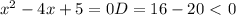 x^{2} -4x+5=0
D=16-20 \ \textless \ 0
