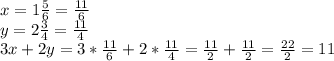 x=1 \frac{5}{6}= \frac{11}{6} \\
y=2 \frac{3}{4}= \frac{11}{4} \\
3x+2y= 3* \frac{11}{6} +2* \frac{11}{4}= \frac{11}{2} + \frac{11}{2}= \frac{22}{2}=11
 
