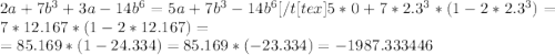 2a+7b^3+3a-14b^6=5a+7b^3-14b^6[/t[tex]5*0+7*2.3^3*(1-2*2.3^3)=7*12.167*(1-2*12.167)= \\
=85.169*(1-24.334)=85.169*(-23.334)=-1987.333446