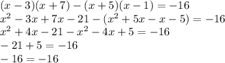 (x-3)(x+7)-(x+5)(x-1)=-16\\
x^2-3x+7x-21-(x^2+5x-x-5)=-16\\
x^2+4x-21-x^2-4x+5=-16\\
-21+5=-16\\
-16=-16