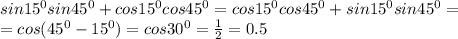 sin15^0sin45^0+cos15^0cos45^0=cos15^0cos45^0+sin15^0sin45^0=\\
=cos(45^0-15^0)=cos30^0= \frac{1}{2} =0.5