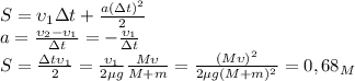S=\upsilon_1\Delta t+ \frac{a(\Delta t)^2}{2} \\
a= \frac{\upsilon_2-\upsilon_1}{\Delta t} = -\frac{\upsilon_1}{\Delta t} \\
S= \frac{\Delta t\upsilon_1}{2} = \frac{\upsilon_1}{2\mu g} \frac{M\upsilon_}{M+m} = \frac{(M\upsilon)^2}{2\mu g(M+m)^2}=0,68_M