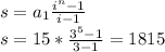 s=a _{1} \frac{i^n-1}{i-1} \\
s=15* \frac{3^5-1}{3-1}=1815 \\