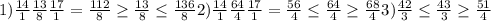 1) \frac{14}{1} \frac{13}{8} \frac{17}{1} = \frac{112}{8} \geq \frac{13}{8} \leq \frac{136}{8} 
2) \frac{14}{1} \frac{64}{4} \frac{17}{1} = \frac{56}{4} \leq \frac{64}{4} \geq \frac{68}{4} 
3) \frac{42}{3} \leq \frac{43}{3} \geq \frac{51}{4} 
