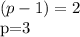 (p-1)= 2

p=3