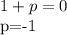 1+p=0

p=-1