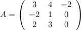 A= \left(\begin{array}{ccc}3&4&-2\\-2&1&0\\2&3&0\end{array}\right) \\
