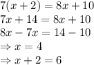 7(x+2)=8x+10
\\\
7x+14=8x+10
\\\
8x-7x=14-10
\\\
\Rightarrow x=4
\\\
\Rightarrow x+2=6