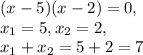 (x-5)(x-2) =0, \\ x_1=5, x_2=2, \\
x_1+x_2=5+2=7