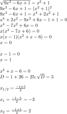 \sqrt{9x^2-6x+1}=x^2+1\\
9x^2-6x+1= (x^2+1)^2\\
9x^2-6x+1=x^4+2x^2+1\\
x^4+2x^2-9x^2+6x-1+1=0\\
x^4-7x^2+6x=0\\
x(x^3-7x+6)=0\\
x(x-1)(x^2+x-6)=0\\
x=0\\\\
x-1=0\\
x=1\\\\
x^2+x-6=0\\
D=1+26=25; \sqrt{D}=5\\\\
x_{1/2}= \frac{-1\pm 5}{2}\\\\
x_1= \frac{-1-5}{2}=-3\\\\
x_2= \frac{-1+5}{2}=2