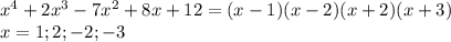 x^4+2x^3-7x^2+8x+12 = (x-1)(x-2)(x+2)(x+3) \\
 x=1;2;-2;-3