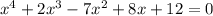 x^4+2x^3-7x^2+8x+12=0 \\
