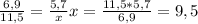 \frac{6,9}{11,5} = \frac{5,7}{x} x= \frac{11,5* 5,7}{6,9} = 9,5 
