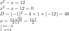 x^2-x=12\newline
x^2-x-12=0\newline
D = (-1)^2-4\times1\times(-12) = 49 \newline
x = \frac{1\pm \sqrt{49}}{2\times1} = \frac{1\pm 7}{2} \newline
\left [ {{x=-3} \atop {x=4}} \right.