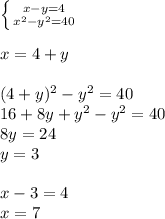 \left \{ {{x-y=4} \atop {x^2-y^2=40}} \right. \\\\
x=4+y\\\\
(4+y)^2-y^2=40\\
16+8y+y^2-y^2=40\\
8y=24\\
y=3\\\\
x-3=4\\
x=7
