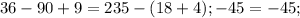 36-90+9=235-(18+4) ;
-45=-45 ;