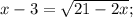 
x-3 = \sqrt{21-2x} ;
