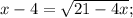
x-4 = \sqrt{21-4x} ;
