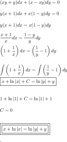 (xy+y)dx+(x-xy)dy=0\\ \\
y(x+1)dx+x(1-y)dy=0\\ \\
y(x+1)dx=x(1-y)dy\\ \\
\dfrac{x+1}{x}dx=\dfrac{1-y}{y}dy\\ \\
\left(1+\dfrac{1}{x}\right)dx=\left(\dfrac{1}{y}-1\right)dy\\ \\ \\
\displaystyle
\int\left(1+\dfrac{1}{x}\right)dx=\int\left(\dfrac{1}{y}-1\right)dy\\ \\
\boxed{x+\ln|x|+C=\ln|y|+y}\\ \\ \\
1+\ln|1|+C=\ln|1|+1\\ \\
C=0\\ \\ \\
\boxed{\boxed{x+\ln|x|=\ln|y|+y}}
\\ \\.