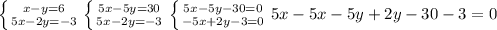 \left \{ {{x-y=6} \atop {5x-2y=-3}} \right. \left \{ {{5x-5y=30} \atop {5x-2y=-3}} \right. \left \{ {{5x-5y-30=0} \atop {-5x+2y-3=0}} \right
 5x-5x-5y+2y-30-3=0
