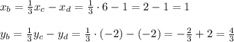 x_b= \frac{1}{3}x_c-x_d= \frac{1}{3}\cdot 6-1=2-1=1 \\ \\ 
y_b= \frac{1}{3}y_c-y_d= \frac{1}{3}\cdot (-2)-(-2)=- \frac{2}{3} +2= \frac{4}{3}