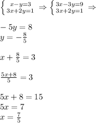 \left \{ {{x-y=3} \atop {3x+2y=1}} \right. \Rightarrow \left \{ {{3x-3y=9} \atop {3x+2y=1}} \right. \Rightarrow \\\\
-5y=8\\y=- \frac{8}{5}\\\\
x+\frac{8}{5}=3\\\\
 \frac{5x+8}{5}=3\\\\
5x+8=15\\
5x=7\\
x= \frac{7}{5}