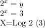 2^{x}=y

 2^{x}=3 

X=Log 2 (3)