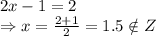 2x-1=2
\\\
\Rightarrow x= \frac{2+1}{2} =1.5\notin Z
