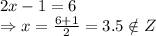 2x-1=6
\\\
\Rightarrow x= \frac{6+1}{2} =3.5\notin Z