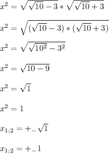 x^2=\sqrt{\sqrt{10}-3}}*\sqrt{\sqrt{10}+3}}\\
\\x^2 = \sqrt{(\sqrt{10}-3)*(\sqrt{10}+3)}\\
\\x^2 = \sqrt{\sqrt{10^2}-3^2}\\
\\x^2=\sqrt{10-9}\\
\\x^2=\sqrt{1}\\
\\x^2 = 1\\
\\x_{1;2}=+_{-}\sqrt{1}\\
\\x_{1;2}=+_{-}1\\