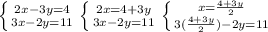 \left \{ {{2x-3y=4} \atop {3x-2y=11}} \right. \left \{ {{2x=4+3y} \atop {3x-2y=11}} \right. \left \{ {{x=\frac{4+3y}{2} } \atop {3( \frac{4+3y}{2})-2y =11}} \right. 
