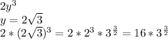 2y^3\\
y=2\sqrt3\\
2*(2\sqrt3)^3=2*2^3*3^{\frac{3}{2}}=16*3^{\frac{3}{2}}