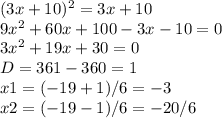 (3x+10)^2=3x+10 \\ 
9x^2+60x+100-3x-10=0 \\ 
3x^2+19x+30=0 \\ 
D=361-360=1 \\ 
x1=(-19+1)/6=-3 \\ 
x2=(-19-1)/6=-20/6