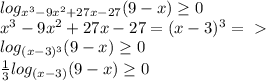 log_{ x^{3} - 9 x^{2} +27x-27}(9 - x) \geq 0 \\ x^{3} - 9 x^{2} +27x-27 = (x-3)^{3} =\ \textgreater \ \\ log_{ (x-3)^{3}}(9 - x) \geq 0 \\
 \frac{1}{3} log_{ (x-3)}(9 - x) \geq 0 \\ 
