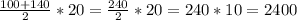 \frac{100+140}{2}*20= \frac{240}{2}*20=240*10=2400
