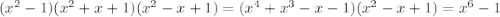 (x^2-1)(x^2+x+1)(x^2-x+1)=(x^4+x^3-x-1)(x^2-x+1)=x^6-1
