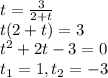 t = \frac{3}{ 2 + t} \\
t(2+t) = 3 \\
t^2+2t-3=0\\
t_1 = 1, t_2 = -3