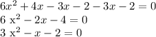 6 x^{2} +4x-3x-2-3x-2=0


6 x^{2} -2x-4=0

3 x^{2} -x-2=0
