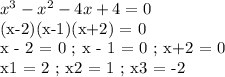 x^3 - x^2 - 4x+ 4 = 0

(x-2)(x-1)(x+2) = 0

x - 2 = 0 ; x - 1 = 0 ; x+2 = 0

x1 = 2 ; x2 = 1 ; x3 = -2