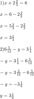 1) x+2\frac{2}{3}=6 \\ \\ 
x=6-2 \frac{2}{3} \\ \\ 
x=5 \frac{3}{3}-2 \frac{2}{3} \\ \\ 
x=3 \frac{1}{3} \\ \\ 
2) 6 \frac{5}{12}-y=3 \frac{1}{4} \\ \\ 
-y=3 \frac{1}{4}-6 \frac{5}{12} \\ \\ 
-y=3 \frac{3}{12}-6 \frac{5}{12} \\ \\ 
-y=-3 \frac{1}{6} \\ \\ 
y=3 \frac{1}{6}