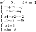 x^2 + 2x - 48 = 0

 \left \{ {{x1+x2 = -p} \atop {x1*x2 = q}} \right. 

 \left \{ {{x1+x2 = -2} \atop {x1*x2 = -48}} \right. 

 \left \{ {{x1 = 6} \atop {x2 = - 8}} \right. 


