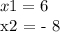 x1 = 6

x2 = - 8