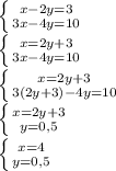 \left \{ {{x - 2y = 3} \atop {3x-4y = 10}} \right. 

 \left \{ {{x = 2y+3} \atop {3x-4y = 10}} \right. 

 \left \{ {{x = 2y + 3} \atop {3(2y+3) - 4y = 10}} \right. 

 \left \{ {{x = 2y+3} \atop {y = 0,5}} \right. 

 \left \{ {{x = 4} \atop {y = 0,5}} \right.