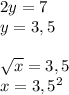 2y=7\\
y=3,5\\
\\
\sqrt{x}=3,5\\
x=3,5^2