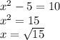 x^{2}-5 = 10 \\
x^2 = 15 \\
x = \sqrt{15}