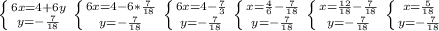 \left \{ {{6x=4+6y} \atop {y=- \frac{7}{18} }} \right. 
\left \{ {{6x=4-6* \frac{7}{18} } \atop {y=- \frac{7}{18} }} \right. 
\left \{ {{6x=4- \frac{7}{3} } \atop {y=- \frac{7}{18} }} \right. 
\left \{ {{x= \frac{4}{6} - \frac{7}{18} } \atop {y=- \frac{7}{18} }} \right. 
\left \{ {{x= \frac{12}{18} - \frac{7}{18} } \atop {y=- \frac{7}{18} }} \right. 
\left \{ {{x= \frac{5}{18}} \atop {y=- \frac{7}{18} }} \right.
