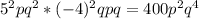 5^{2} pq^{2}*(-4)^{2}qpq= 400p^{2}q^{4}