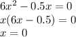 6x^2-0.5x=0\\
x(6x-0.5)=0\\
x=0