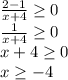 \frac{2-1}{x+4} \geq 0\\
\frac{1}{x+4} \geq 0\\
x+4 \geq 0\\
x \geq -4